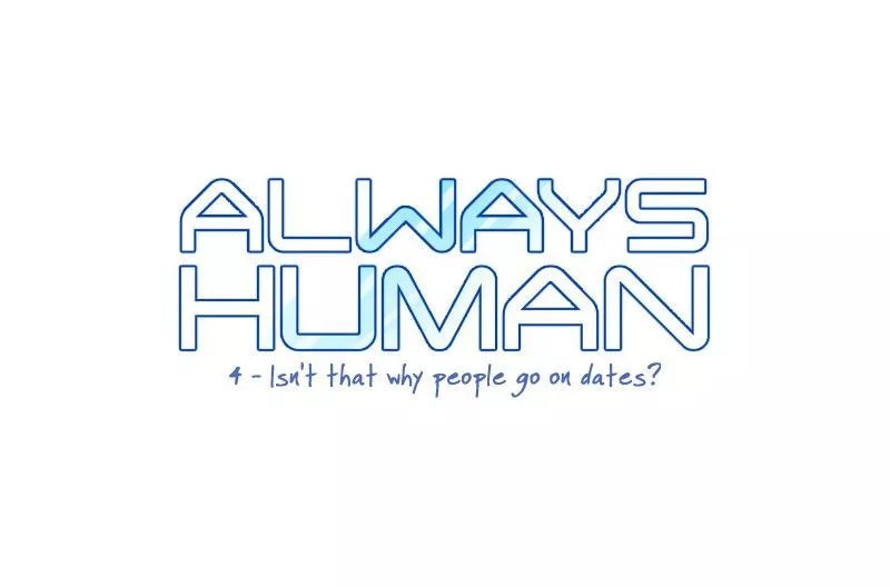 Read Always Human Chapter 4 - 4 - Isn't that why people go on dates? Online