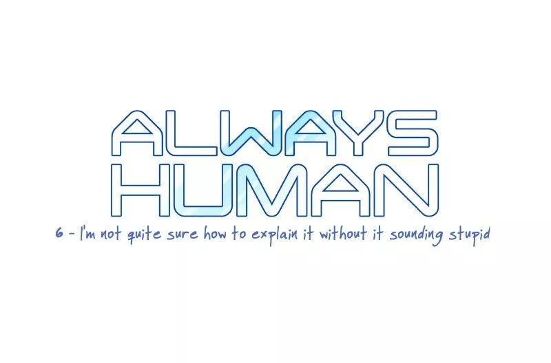 Read Always Human Chapter 6 - 6 - I'm not quite sure how to explain it without it sounding stup... Online