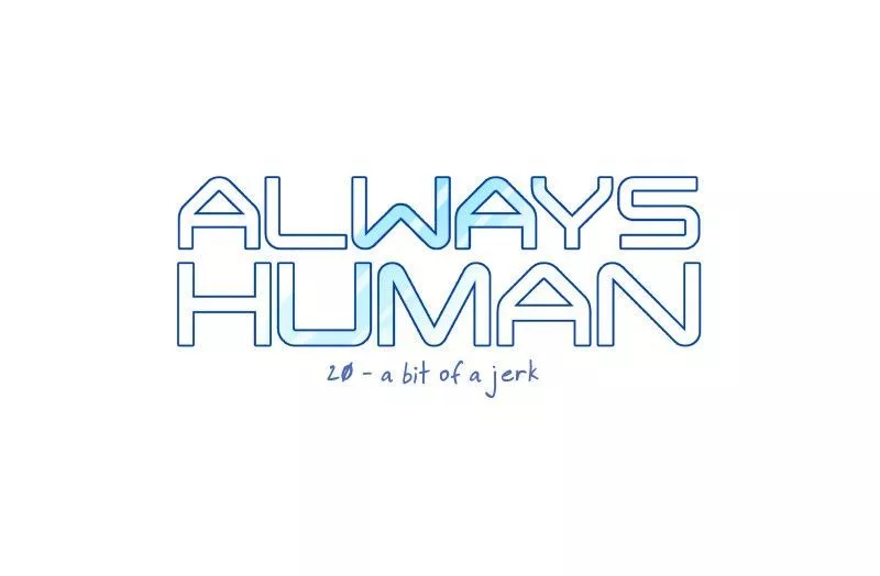 Read Always Human Chapter 20 - 20 - A Bit of a Jerk Online