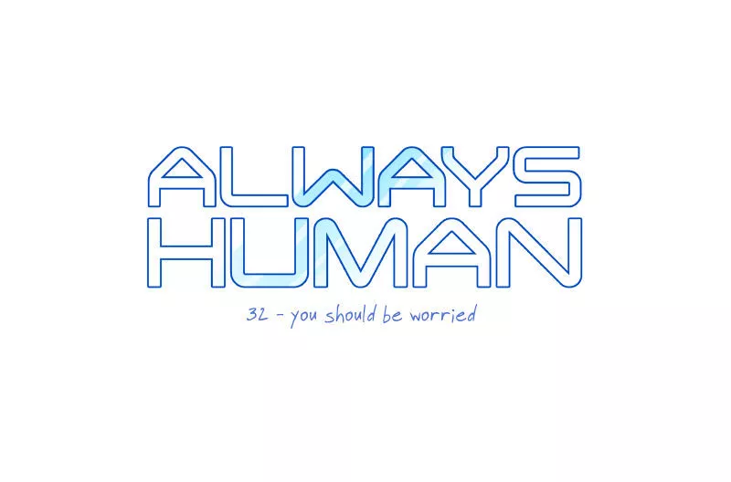 Read Always Human Chapter 32 - 32 - You Should Be Worried Online