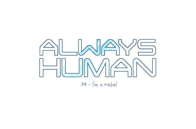 Read Always Human Chapter 34 - 34 - I'm a Rebel Online